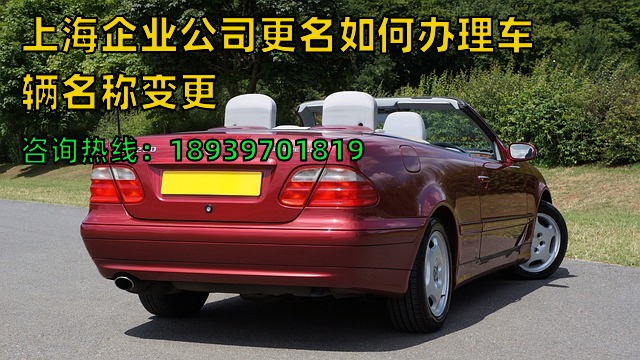 上海企业公司更名如何办理车辆名称变更（上海公司车辆名称变更）
