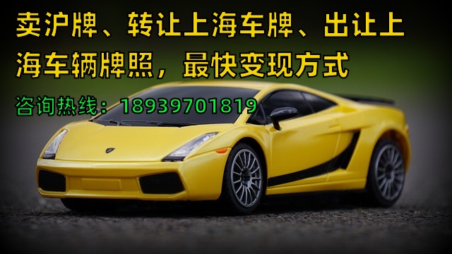 卖沪牌、转让上海车牌、出让上海车辆牌照，最快变现方式