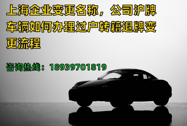 上海企业变更名称，公司沪牌车辆如何办理过户转籍退牌变更流程