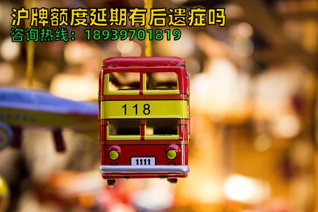 沪牌额度延期有后遗症吗（2024年沪牌额度延期有风险吗）