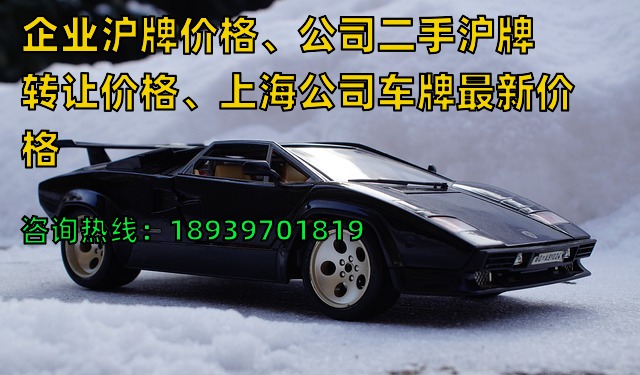 企业沪牌价格、公司二手沪牌转让价格、上海公司车牌最新价格