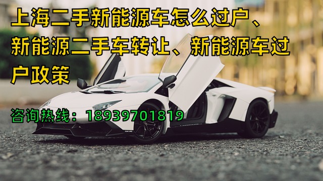 上海二手新能源车怎么过户、新能源二手车转让、新能源车过户政策