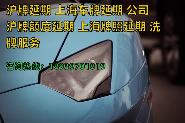 沪牌延期 上海车牌延期 公司沪牌额度延期 上海牌照延期 洗牌服务
